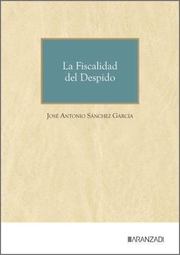 LA FISCALIDAD DEL DESPIDO | SANCHEZ GARCIA, JOSE ANTONIO | ARANZADI | 9788410852099