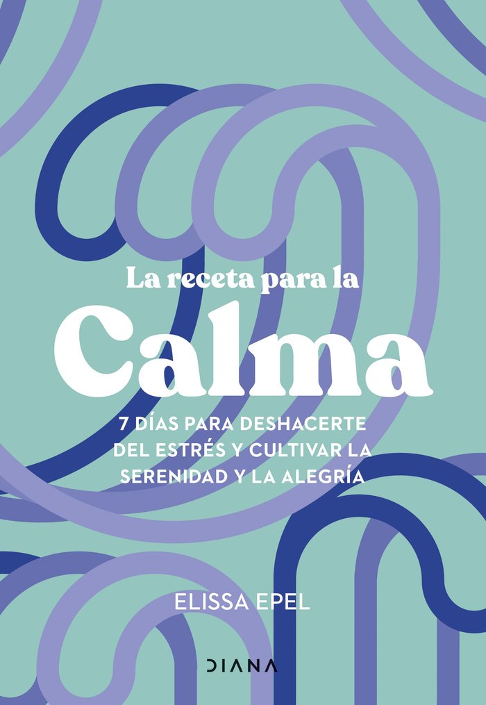 LA RECETA PARA LA CALMA | ELISSA EPEL | EDITORIAL DIANA | 9788411191005 Imagen principal del producto