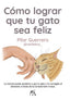 COMO LOGRAR QUE TU GATO SEA FELIZ - 9788411312837