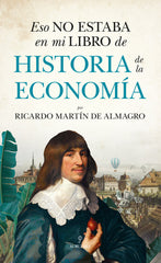 ESO NO ESTABA EN MI LIBRO DE HISTORIA DE LA ECONOMIA | MARTIN DE ALMAGRO GARZAS,RICARDO | ALMUZARA | 9788411313674
