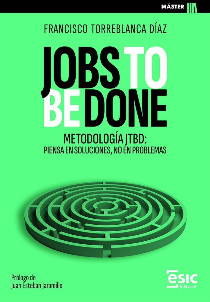 JOBS TO BE DONE | TORREBLANCA DIAZ, FRANCISCO | ESIC EDITORIAL | 9788411921923