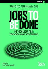 JOBS TO BE DONE | TORREBLANCA DIAZ, FRANCISCO | ESIC EDITORIAL | 9788411921923