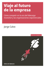VIAJE AL FUTURO DE LA EMPRESA | CALVO GARCIA,JORGE | LIBROS DE CABECERA | 9788412139549