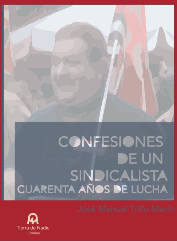 CONFESIONES DE UN SINDICALISTA CUARENTA AÑOS DE LUCHA | TRILLO MARIN,JOSE MANUEL | TIERRA DE NADIE | 9788412258677
