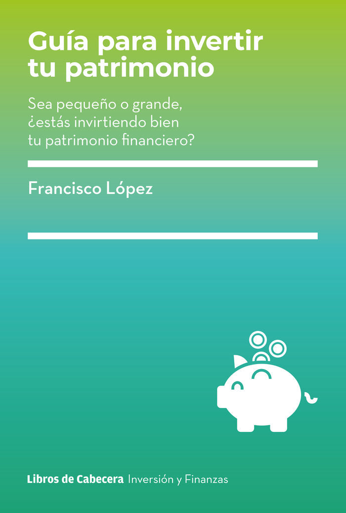 GUIA PARA INVERTIR TU PATRIMONIO | LOPEZ,FRANCISCO | LIBROS DE CABECERA | 9788412355482 Imagen principal del producto
