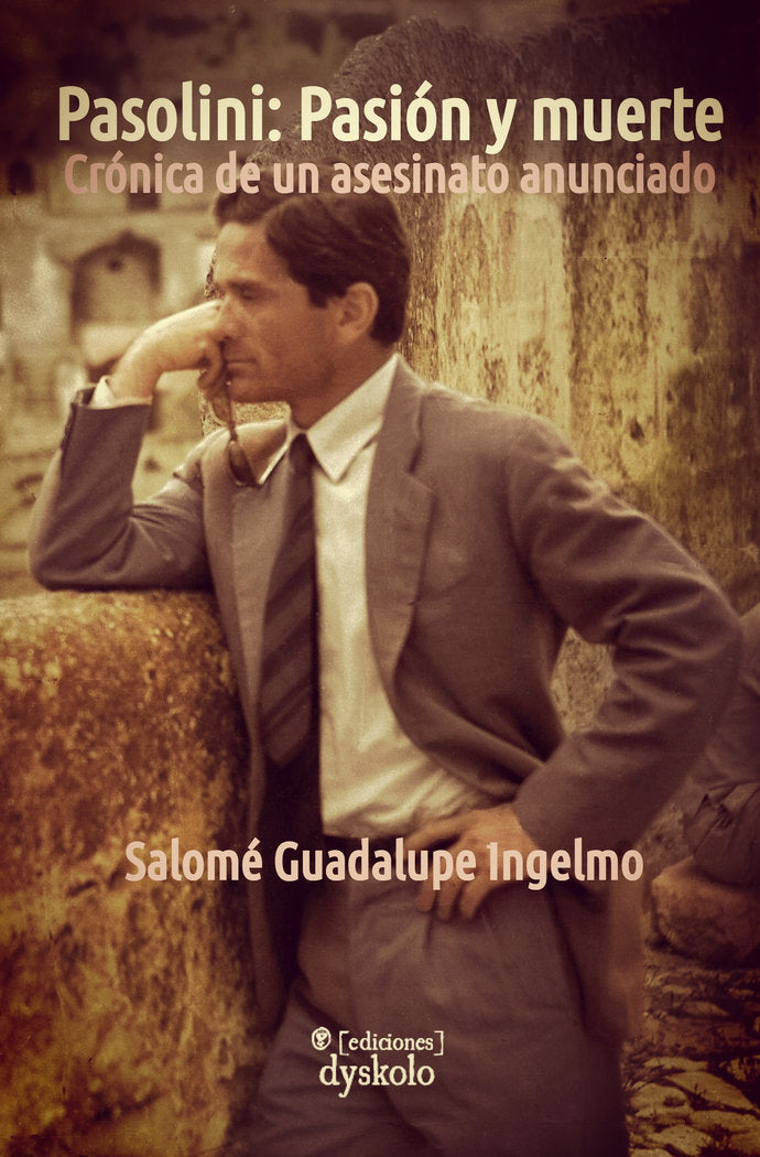PASOLINI: PASIÓN Y MUERTE I Guadalupe Ingelmo, Salomé I Ediciones Dyskolo I 9788412408294