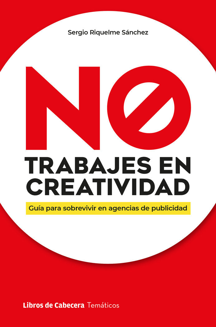 NO TRABAJES EN CREATIVIDAD | RIQUELME SANCHEZ,SERGIO | LIBROS DE CABECERA | 9788412610178 Imagen principal del producto