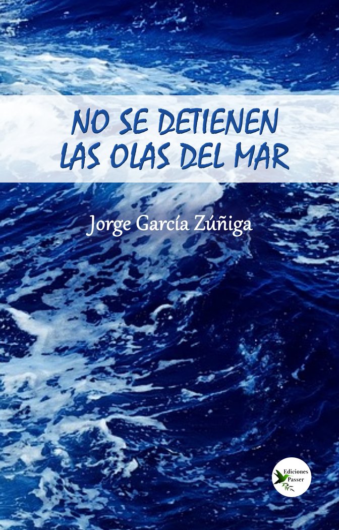 NO SE DETIENEN LAS OLAS EN EL MAR I García Zúñiga, Jorge I Ediciones Passer0 I 9788412625639