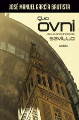 GUIA OVNI DE LA PROVINCIA DE SEVILLA I Garcia Bautista,Jose Manuel I Niebla,Editorial I 9788412733600
