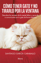 COMO TENER GATO Y NO TIRARLO POR LA VENTANA | GARCIA CARABALLO,SANTIAGO | HESTIA | 9788412864748
