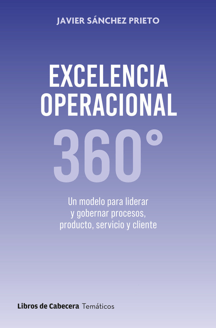 EXCELENCIA OPERACIONAL 360 | SANCHEZ PRIETO,JAVIER | LIBROS DE CABECERA | 9788412879605 Imagen principal del producto