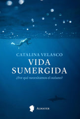 VIDA SUMERGIDA POR QUE NECESITAMOS EL OCEANO - 9788412891546