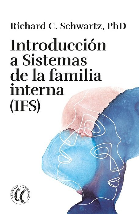 INTRODUCCION A SISTEMAS DE LA FAMILIA INTERNA IFS | RICHARD C,PH D SCHWARTZ | EDITORIAL ELEFTHERIA S L | 9788412899719