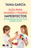 GUIA PARA MADRES Y PADRES IMPERFECTOS QUE SABEN QUE SUS HIJO | GARCIA, TANIA | B DE BOLSILLO | 9788413142678