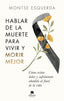 HABLAR DE LA MUERTE PARA VIVIR Y MORIR MEJOR - 9788413441498