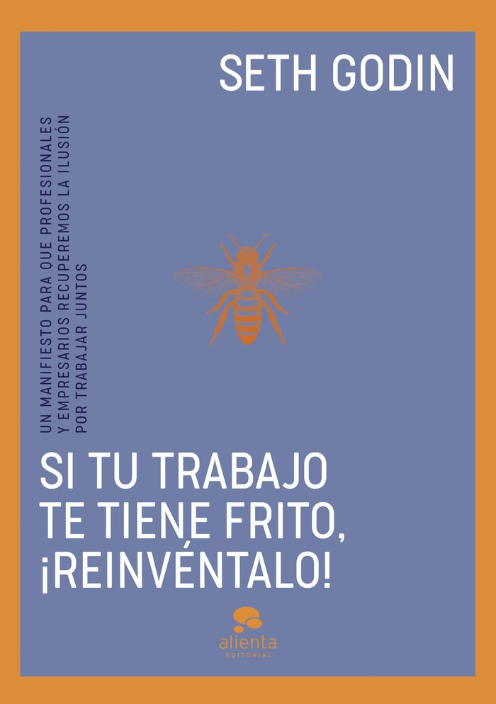 SI TU TRABAJO TE TIENE FRITO REINVENTALO | SETH GODIN | ALIENTA EDITORIAL | 9788413443096
