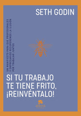 SI TU TRABAJO TE TIENE FRITO REINVENTALO | SETH GODIN | ALIENTA EDITORIAL | 9788413443096
