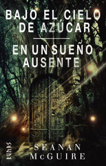 BAJO EL CIELO DE AZUCAR EN UN SUEÑO AUSENTE | Mcguire, Seanan | 9788413626291 (Alianza)