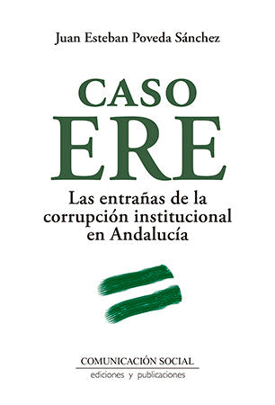CASO ERE ENTRAÑAS CORRUPCION INSTITUCIONAL EN ANDALUCIA | POVEDA SANCHEZ,JUAN ESTEBAN | COMUNICACION SOCIAL EDICIONES | 9788415544982