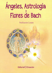 ANGELES ASTROLOGIA Y FLORES DE BACH I Lozano,Purificacion I Creacion Editorial I 9788415676843