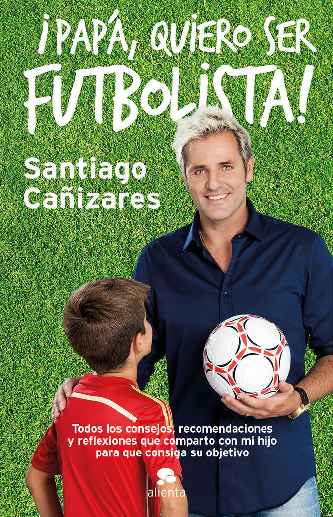 PAPA¡QUIERO SER FUTBOLISTA | CAÑIZARES RUIZ,JOSE SANTIAGO | ALIENTA EDITORIAL | 9788415678946 Imagen principal del producto