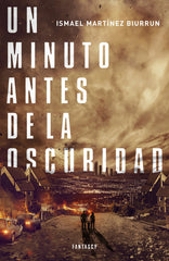 UN MINUTO ANTES DE LA OSCURIDAD | Biurrun,ismael Martinez | 9788415831211 (Fantascy)