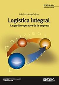 LOGISTICA INTEGRAL, LA GESTION OPERATIVA DE LA EMPRESA | ANAYA TEJERO, JULIO JUAN | ESIC EDITORIAL | 9788415986904