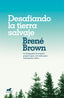 DESAFIANDO LA TIERRA SALVAJE | BROWN, BRENE | JAVIER VERGARA | 9788416076475