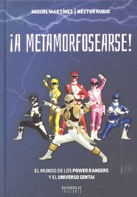 A METAMORFOSEARSE EL MUNDO DE LOS POWER RANGERS | Martinez, Miguel/ Rubio, Nestor | 9788416217465 (Diabolo ediciones) Imagen principal del producto