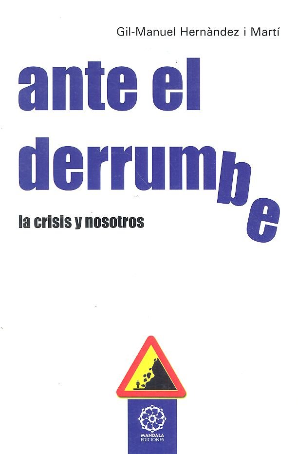 ANTE EL DERRUMBRE LA CRISIS Y NOSOTROS | HERNANDEZ I MART,MANUEL | MANDALA | 9788416316014 Imagen principal del producto