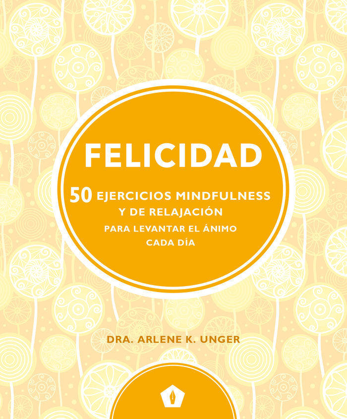 FELICIDAD 50 EJERCICIOS MINDFULNESS Y DE RELAJACION | UNGER,ARLENE K, | 5 TINTAS CINCO TINTAS | 9788416407330 Imagen principal del producto