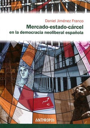 MERCADO ESTADO CARCEL EN LA DEMOCRACIA NEOLIBERAL ESPAÑOLA | JIMENEZ FRANCO,DANIEL | ANTHROPOS EDITORIAL | 9788416421282 Imagen principal del producto