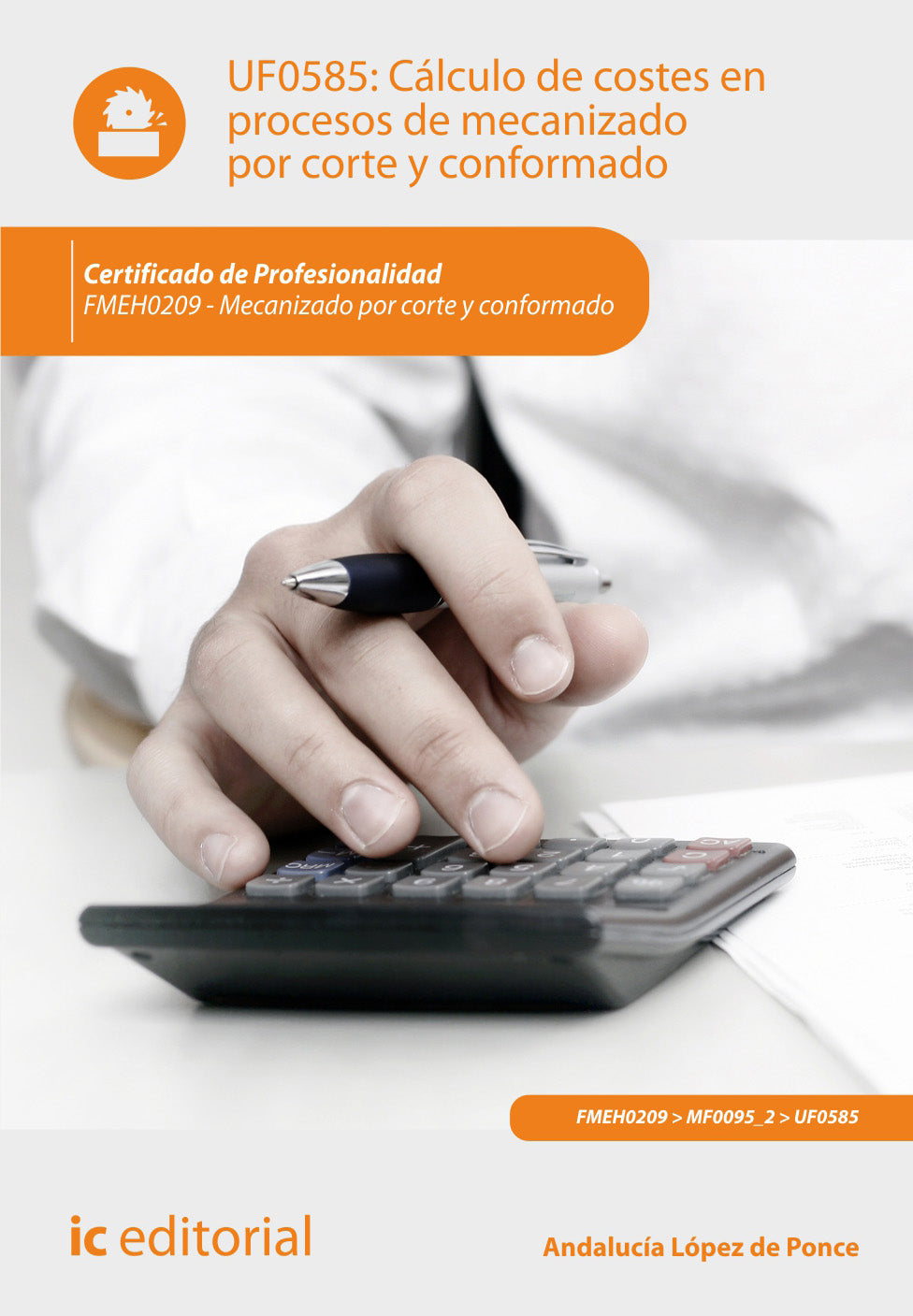 Cálculo de costes en procesos de mecanizado por corte y conformado. fmeh0209 - mecanizado por corte y conformado. Lopez De Ponce, Andalucia (IC Editorial) 9788416433704