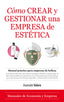 COMO CREAR Y GESTIONAR UNA EMPRESA DE ESTETICA - 9788416776467