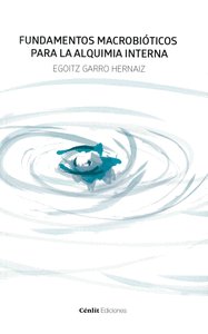 FUNDAMENTOS MACROBIOTICOS PARA LA ALQUIMIA INTERNA I Garro Hernaiz, Egoitz I Cenlit Hualde Alfaro I 9788416791439 Imagen principal del producto