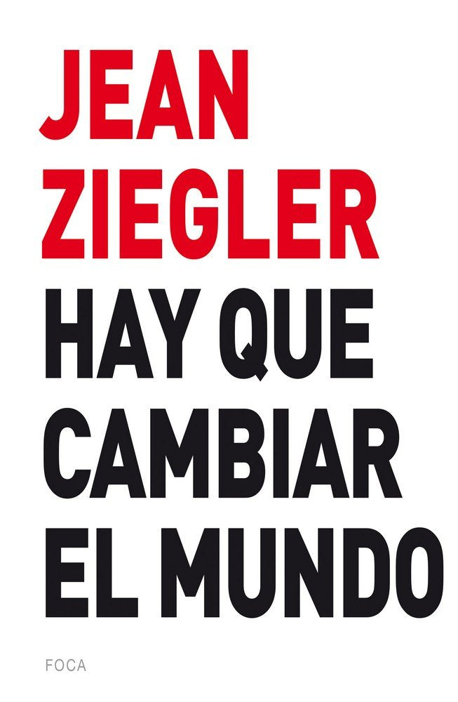 HAY QUE CAMBIAR EL MUNDO | ZIEGLER, JEAN | FOCA | 9788416842131 Imagen principal del producto