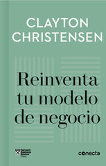 REINVENTA TU MODELO DE NEGOCIO | CHRISTENSEN, CLAYTON/VARIOS AUTORES | CONECTA | 9788416883905