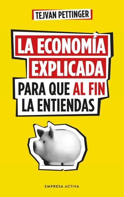 LA ECONOMIA EXPLICADA PARA QUE AL FIN LA ENTIENDAS - 9788416997930