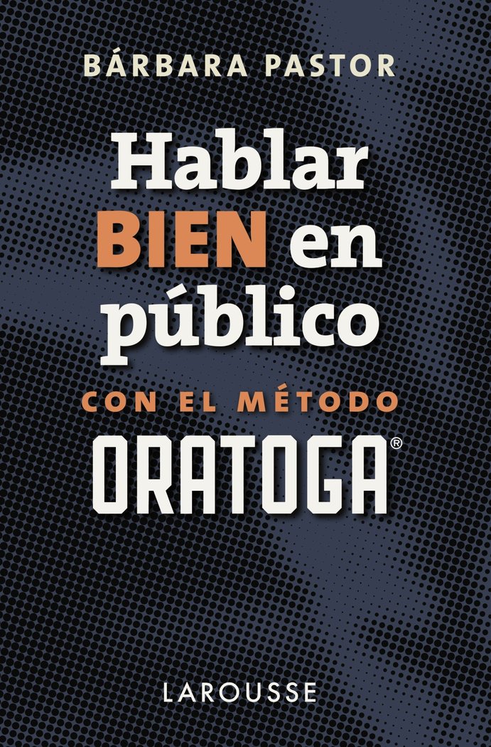 HABLAR BIEN EN PUBLICO CON EL METODO ORATOGA | PASTOR ARTIGUES, BARBARA | LAROUSSE | 9788417273170 Imagen principal del producto