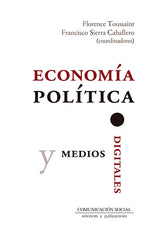 ECONOMIA POLITICA Y MEDIOS DIGITALES | FLORENCE, TOUSSAINT ALCARAZ/SIERRA CABAL | COMUNICACION SOCIAL EDICIONES | 9788417600273
