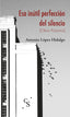 ESA INUTIL PERFECCION DEL SILENCIO | LOPEZ HIDALGO,ANTONIO | COMUNICACION SOCIAL EDICIONES | 9788417600761
