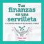 TUS FINANZAS EN UNA SERVILLETA - 9788417805913