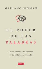 EL PODER DE LAS PALABRAS: COMO CAMBIAR TU CEREBRO (Y TU VIDA) CONVERSANDO