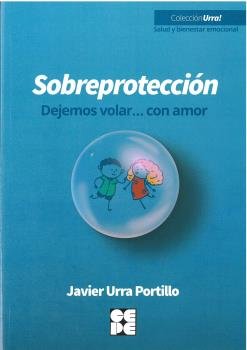 SOBREPROTECCION DEJEMOS VOLAR CON AMOR | JAVIER URRA PORTILLO | CEPE | 9788418044540