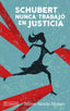 SCHUBERT NUNCA TRABAJO EN JUSTICIA | ALCEDO MONEO, MIREN | TXALAPARTA | 9788418252310