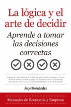 LOGICA Y EL ARTE DE DECIDIR,LA | HERNANDEZ,ANGEL | ALMUZARA | 9788418346743 Imagen principal del producto
