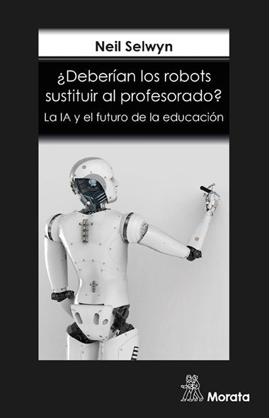 DEBERIAN LOS ROBOTS SUSTITUIR AL PROFESORADO LA IA Y EL FUTU | SELWYN, NEIL | MORATA | 9788418381140 Imagen principal del producto