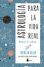 ASTROLOGIA PARA LA VIDA REAL, MANUAL DE TRABAJO I Reed, Theresa I Sirio I 9788418531460