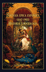 FANTASIA EPICA ESPAÑOLA 1842 1903 HISTORIA Y ANTOLOGIA | De Castro,federico/de La Iglesia Gonzale | 9788418613524 (Gaspar & rimbau)