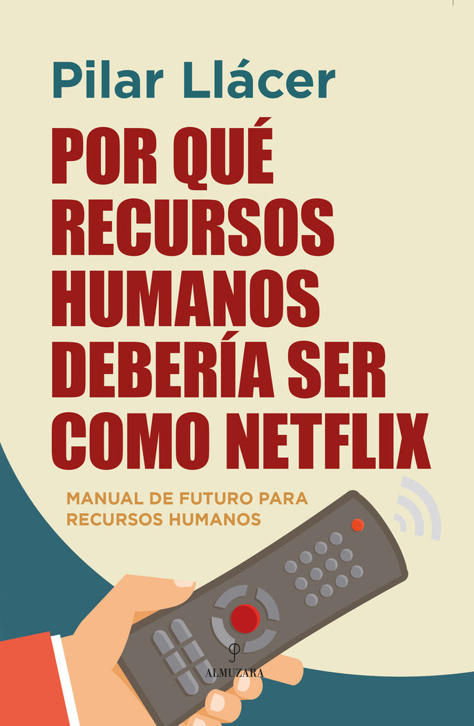 POR QUE RECURSOS HUMANOS DEBERIA SER COMO NETFLIX | LLACER CENTENO, PILAR | ALMUZARA | 9788418757655 Imagen principal del producto